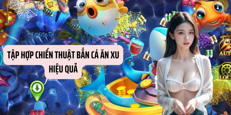 Một vài chiến thuật giúp chơi bắn cá ăn xu an toàn, không phí tiền