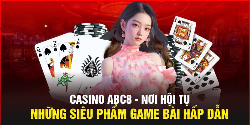 Tổng hợp những tựa game casino ABC8 nổi bật nhất