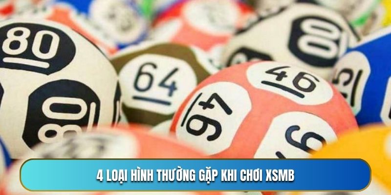 4 loại hình thường gặp khi chơi XSMB