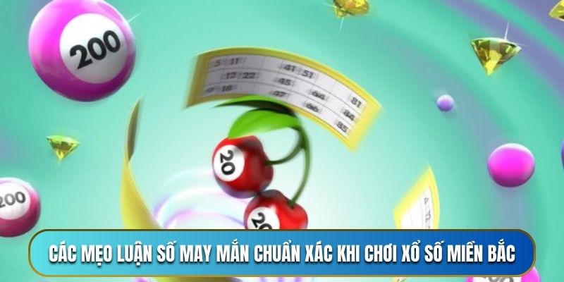 Các mẹo luận số may mắn chuẩn xác khi chơi xổ số miền bắc