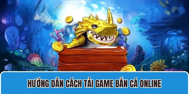 Các bước tải game bắn cá online