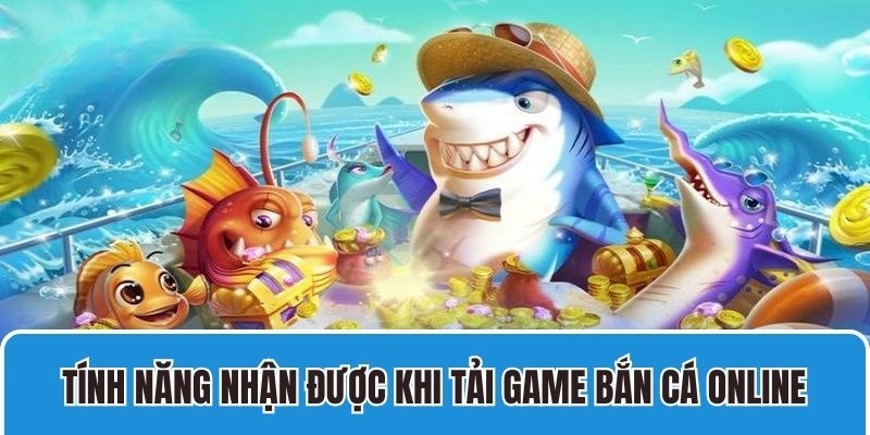 Tải game bắn cá online được trải nghiệm nhiều tính năng mới