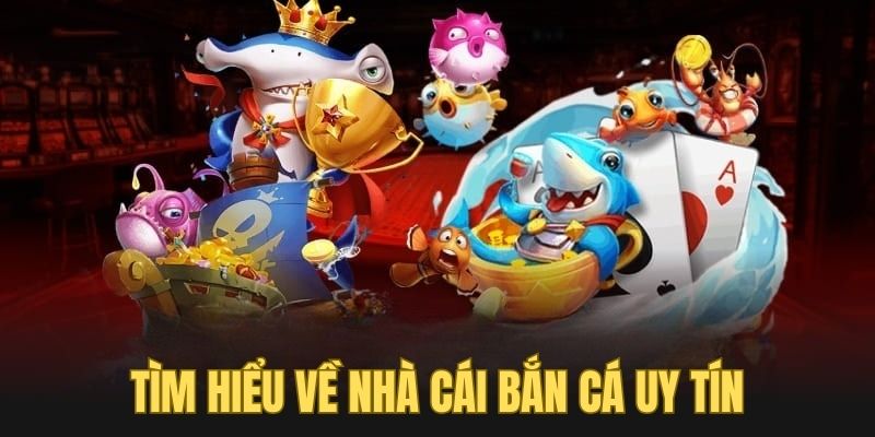 Tìm hiểu nhà cái bắn cá uy tín trước khi tham gia game