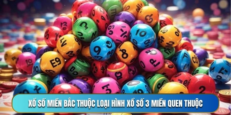 Xổ số miền Bắc thuộc loại hình xổ số 3 miền quen thuộc